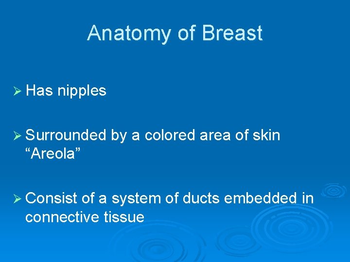 Anatomy of Breast Ø Has nipples Ø Surrounded by a colored area of skin