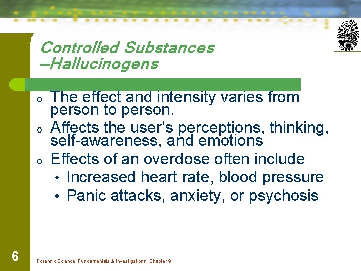 Controlled Substances —Hallucinogens o o o 6 The effect and intensity varies from person