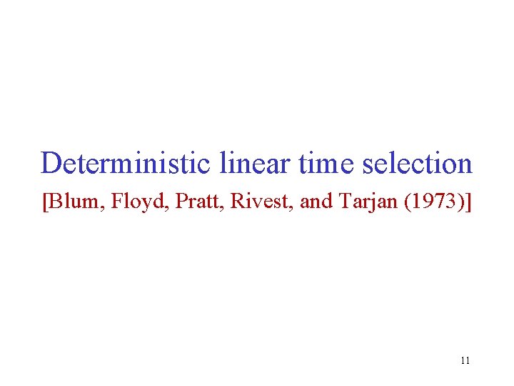 Deterministic linear time selection [Blum, Floyd, Pratt, Rivest, and Tarjan (1973)] 11 
