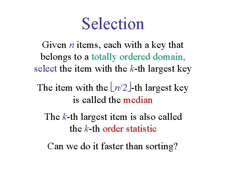 Selection Given n items, each with a key that belongs to a totally ordered Selection Given n items, each with a key that belongs to a totally ordered