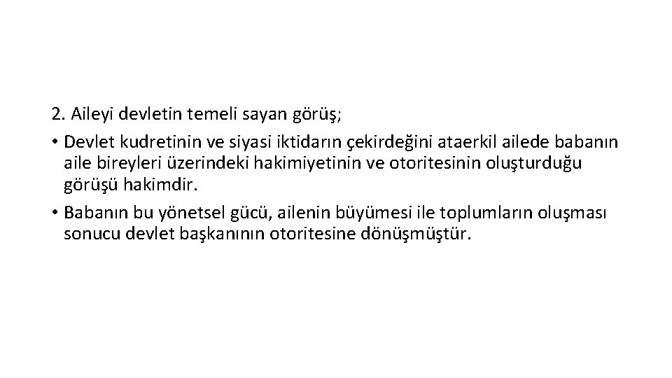 2. Aileyi devletin temeli sayan görüş; • Devlet kudretinin ve siyasi iktidarın çekirdeğini ataerkil