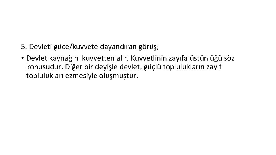5. Devleti güce/kuvvete dayandıran görüş; • Devlet kaynağını kuvvetten alır. Kuvvetlinin zayıfa üstünlüğü söz