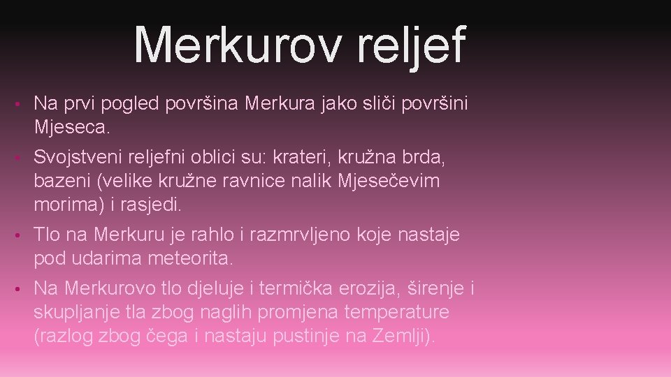 Merkurov reljef • Na prvi pogled površina Merkura jako sliči površini Mjeseca. • Svojstveni