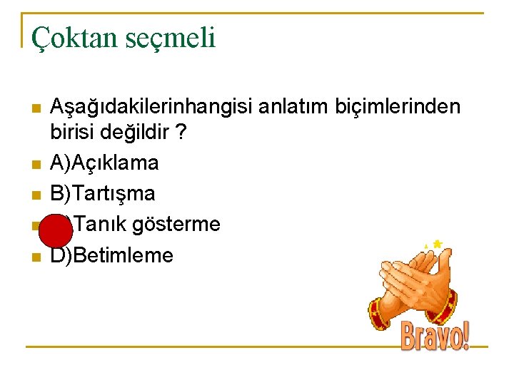 Çoktan seçmeli n n n Aşağıdakilerinhangisi anlatım biçimlerinden birisi değildir ? A)Açıklama B)Tartışma C)Tanık