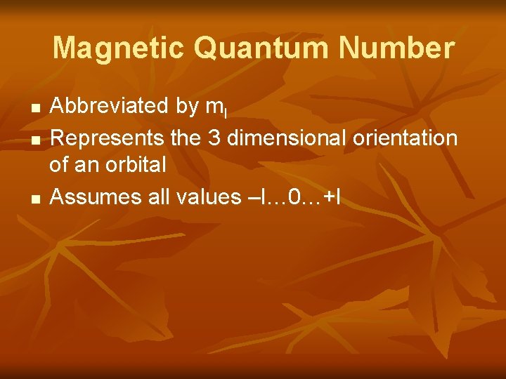 Magnetic Quantum Number n n n Abbreviated by ml Represents the 3 dimensional orientation
