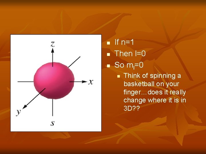 n n n If n=1 Then l=0 So ml=0 n Think of spinning a