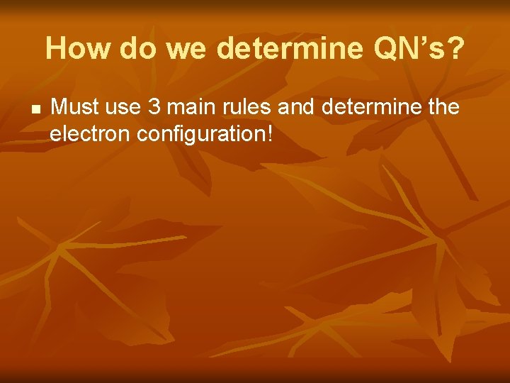 How do we determine QN’s? n Must use 3 main rules and determine the
