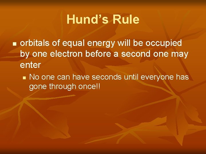 Hund’s Rule n orbitals of equal energy will be occupied by one electron before
