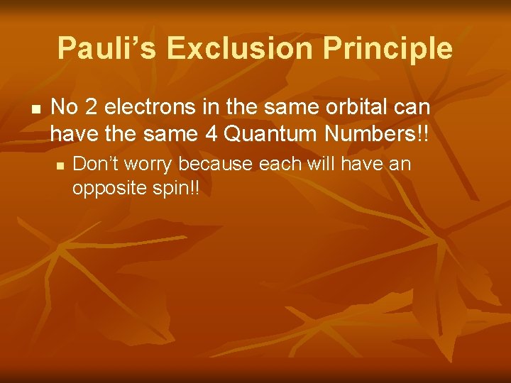 Pauli’s Exclusion Principle n No 2 electrons in the same orbital can have the