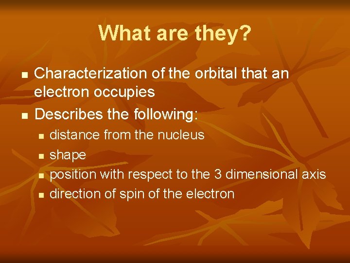 What are they? n n Characterization of the orbital that an electron occupies Describes