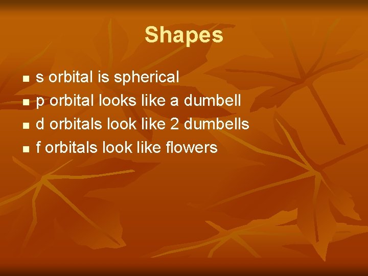 Shapes n n s orbital is spherical p orbital looks like a dumbell d