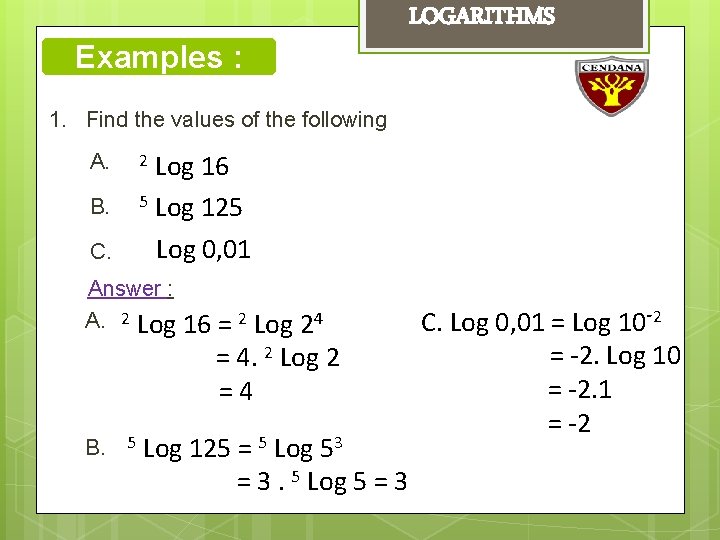 Examples : LOGARITHMS 1. Find the values of the following A. B. C. Log
