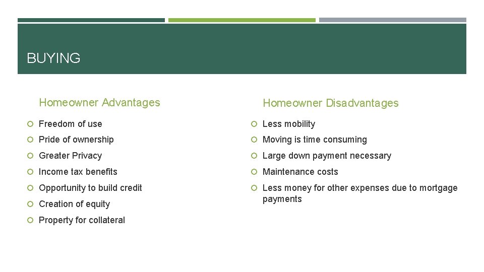 BUYING Homeowner Advantages Homeowner Disadvantages Freedom of use Less mobility Pride of ownership Moving