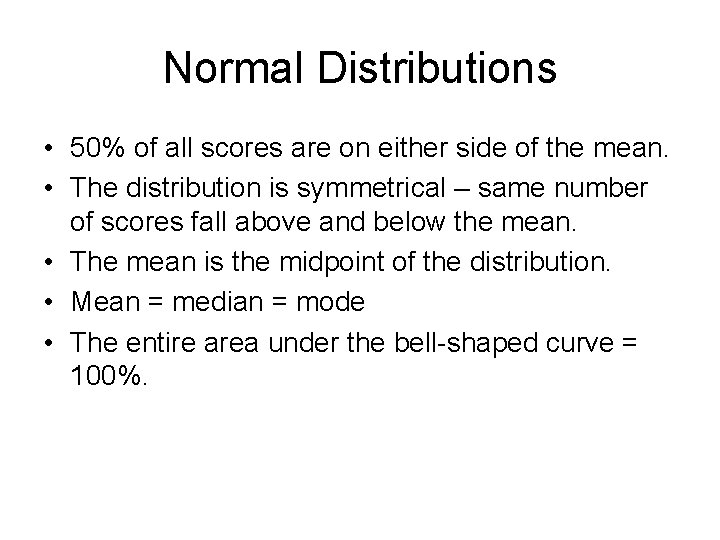 Normal Distributions • 50% of all scores are on either side of the mean.