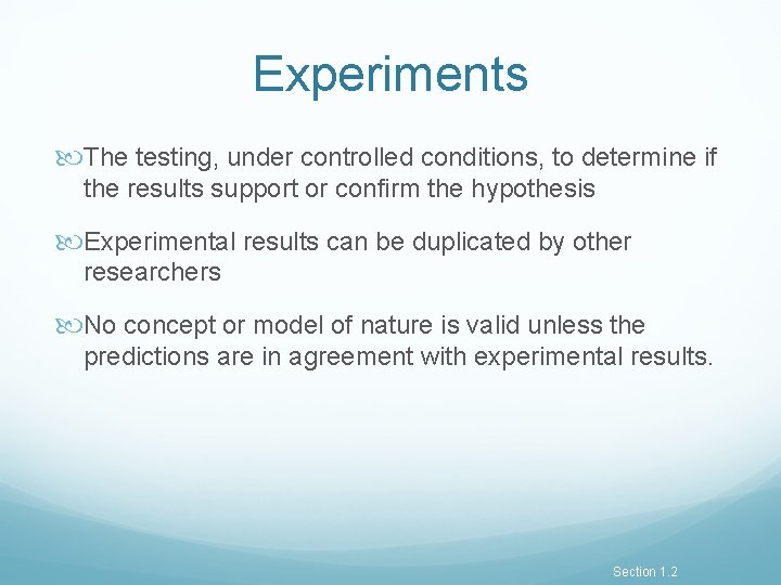 Experiments The testing, under controlled conditions, to determine if the results support or confirm