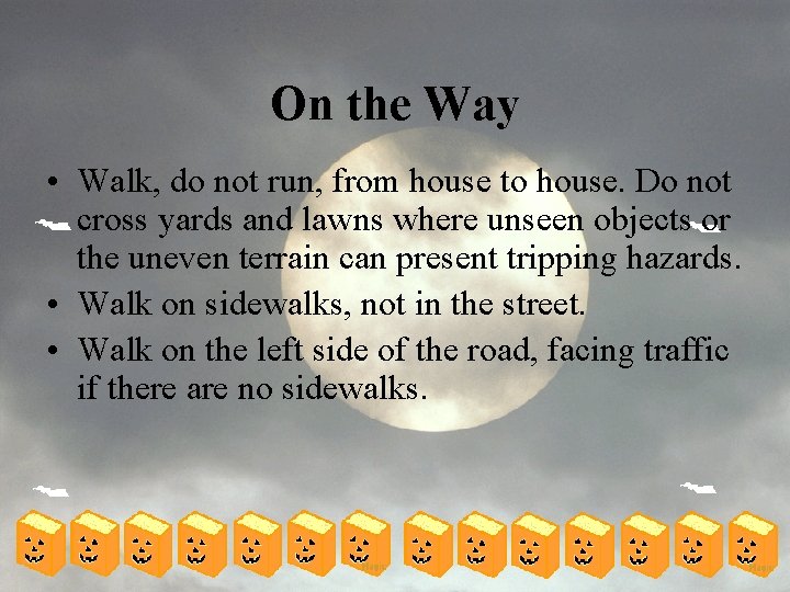 On the Way • Walk, do not run, from house to house. Do not