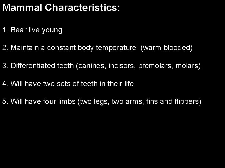 Mammal Characteristics: 1. Bear live young 2. Maintain a constant body temperature (warm blooded)