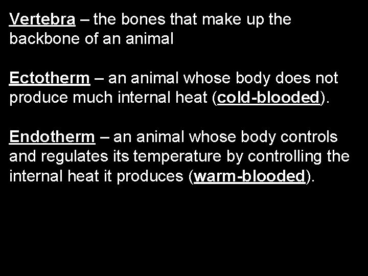 Vertebra – the bones that make up the backbone of an animal Ectotherm –