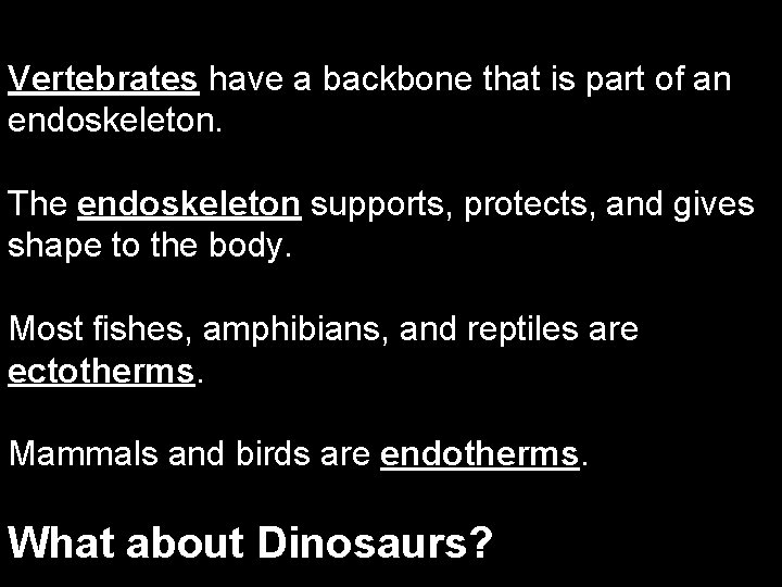 Vertebrates have a backbone that is part of an endoskeleton. The endoskeleton supports, protects,