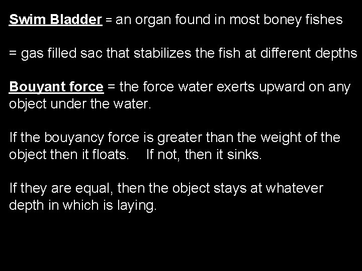Swim Bladder = an organ found in most boney fishes = gas filled sac