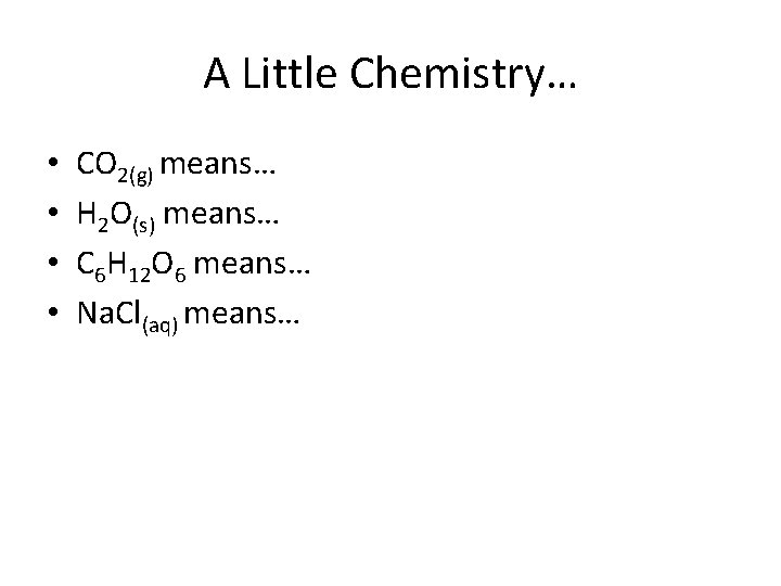 A Little Chemistry… • • CO 2(g) means… H 2 O(s) means… C 6 A Little Chemistry… • • CO 2(g) means… H 2 O(s) means… C 6