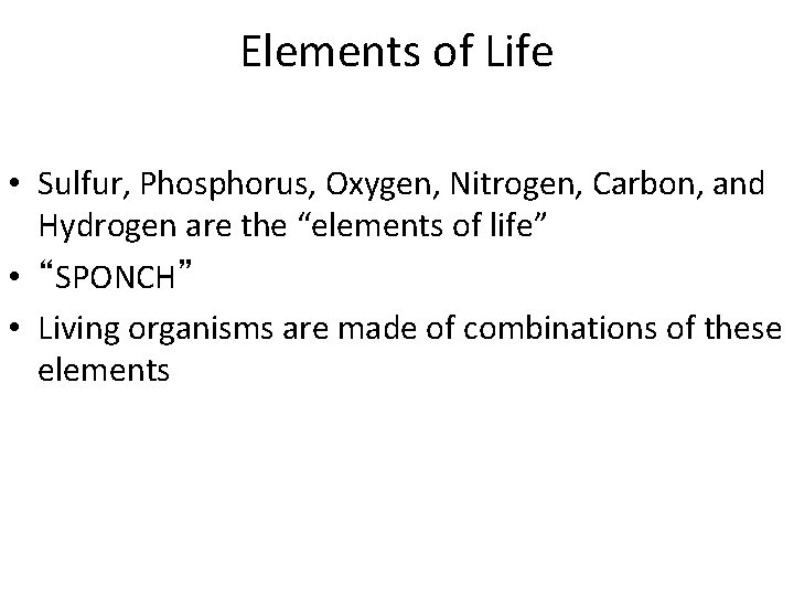 Elements of Life • Sulfur, Phosphorus, Oxygen, Nitrogen, Carbon, and Hydrogen are the “elements Elements of Life • Sulfur, Phosphorus, Oxygen, Nitrogen, Carbon, and Hydrogen are the “elements