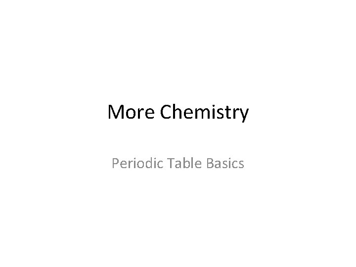 More Chemistry Periodic Table Basics More Chemistry Periodic Table Basics