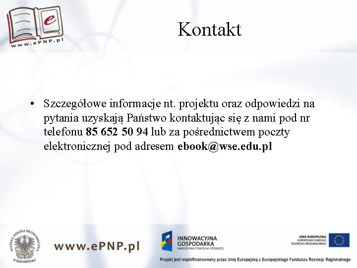 Kontakt • Szczegółowe informacje nt. projektu oraz odpowiedzi na pytania uzyskają Państwo kontaktując się