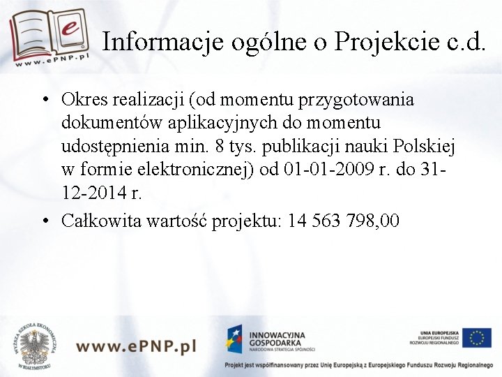 Informacje ogólne o Projekcie c. d. • Okres realizacji (od momentu przygotowania dokumentów aplikacyjnych