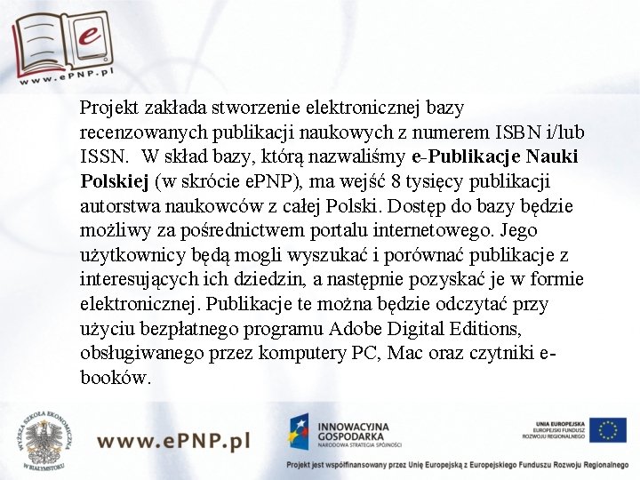 Projekt zakłada stworzenie elektronicznej bazy recenzowanych publikacji naukowych z numerem ISBN i/lub ISSN. W