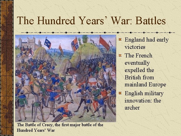 The Hundred Years’ War: Battles England had early victories The French eventually expelled the