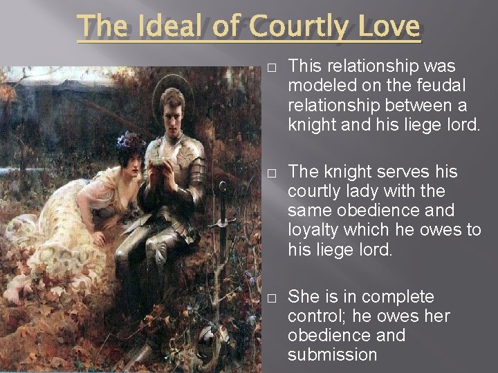 The Ideal of Courtly Love � This relationship was modeled on the feudal relationship
