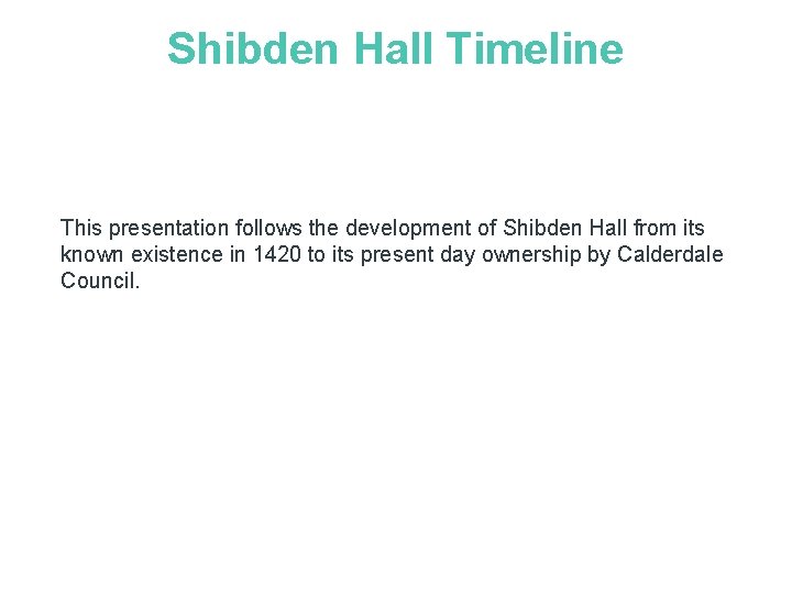 Shibden Hall Timeline This presentation follows the development of Shibden Hall from its known