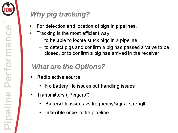 Why pig tracking? • For detection and location of pigs in pipelines. • Tracking