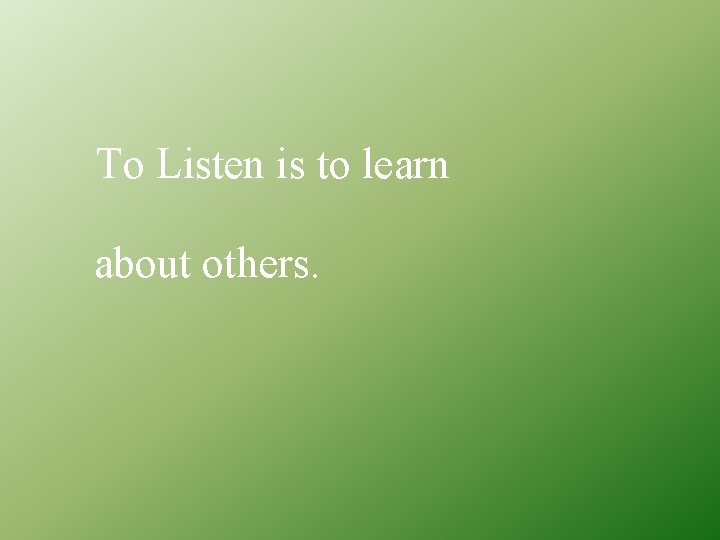 To Listen is to learn about others. 