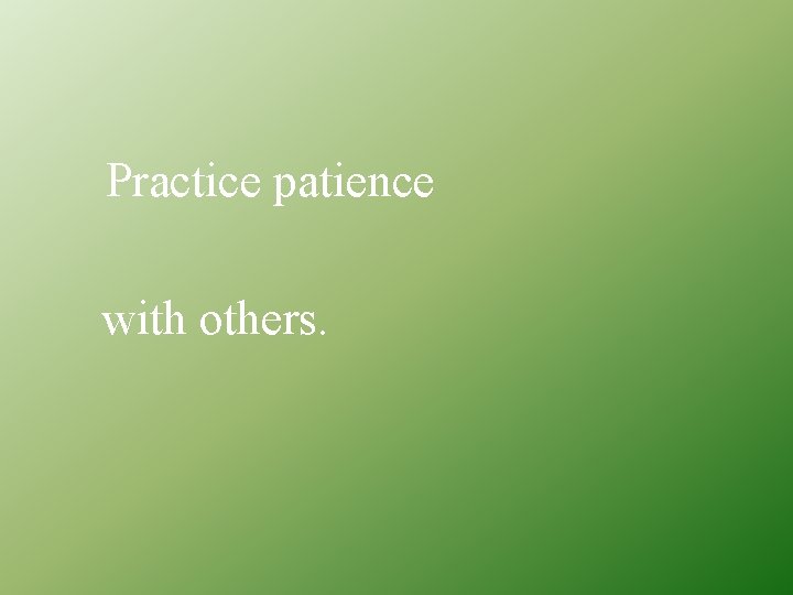 Practice patience with others. 