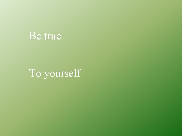 Be true To yourself 