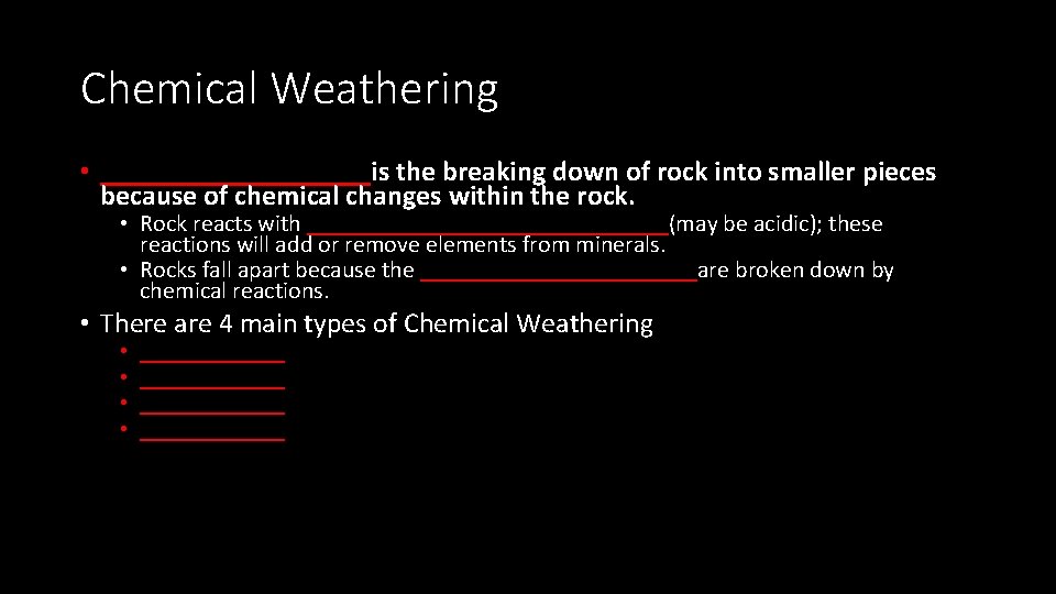 Chemical Weathering • __________is the breaking down of rock into smaller pieces because of