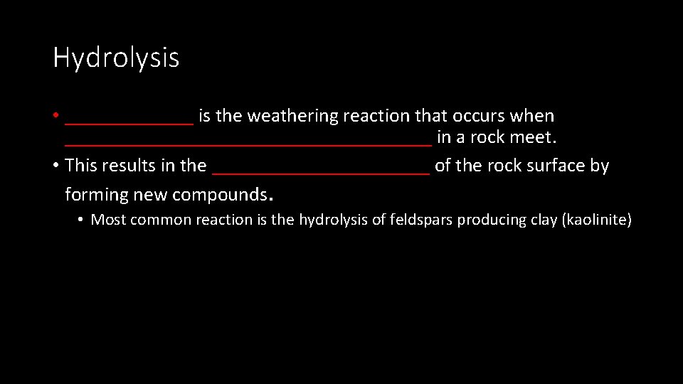 Hydrolysis • _______ is the weathering reaction that occurs when ___________________ in a rock