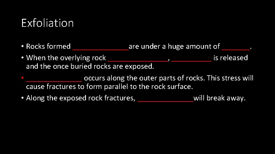 Exfoliation • Rocks formed _______are under a huge amount of _______. • When the