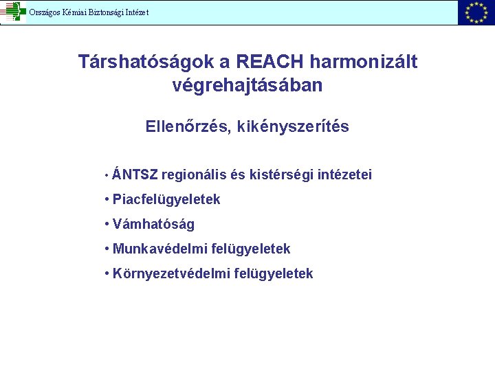 Országos Kémiai Biztonsági Intézet Társhatóságok a REACH harmonizált végrehajtásában Ellenőrzés, kikényszerítés • ÁNTSZ regionális