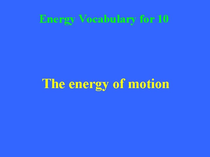 Energy Vocabulary for 10 The energy of motion 