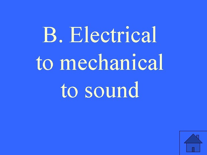 B. Electrical to mechanical to sound 
