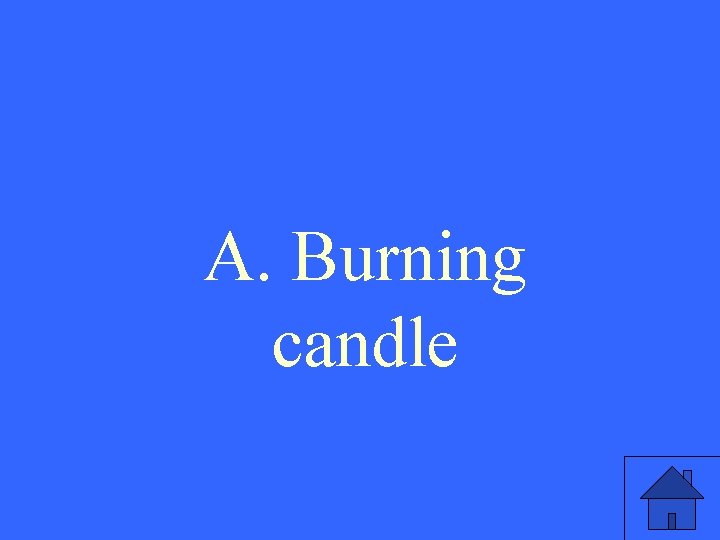 A. Burning candle 