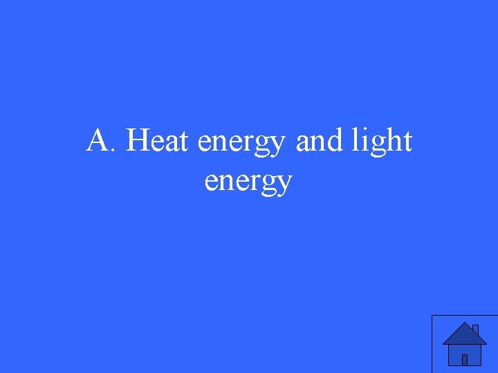 A. Heat energy and light energy 