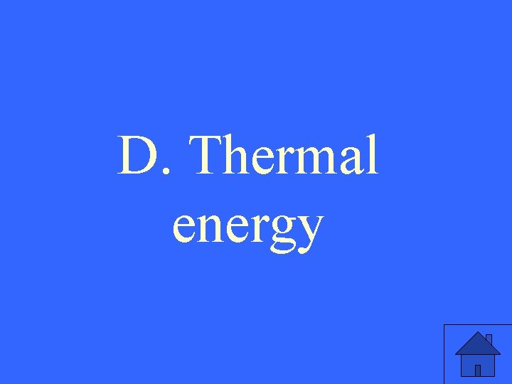 D. Thermal energy 