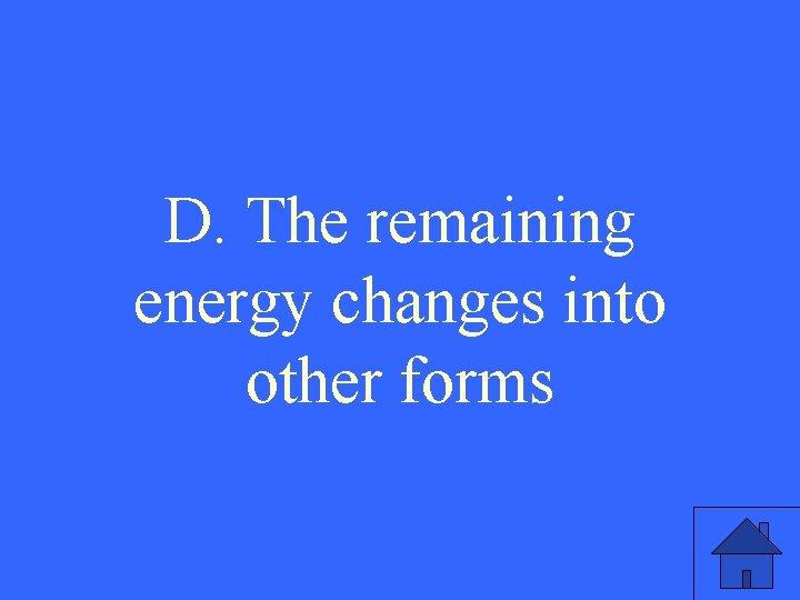 D. The remaining energy changes into other forms 