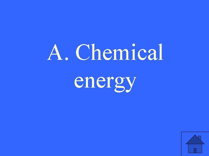 A. Chemical energy 