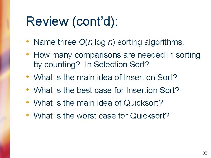 Review (cont’d): • Name three O(n log n) sorting algorithms. • How many comparisons