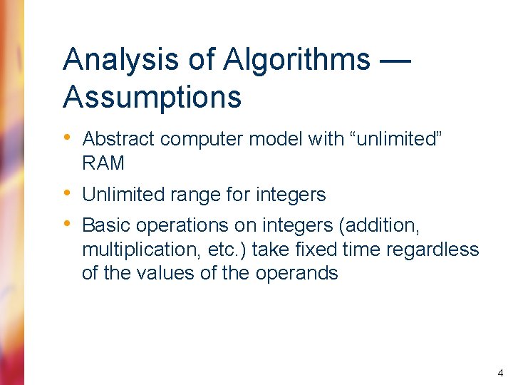 Analysis of Algorithms — Assumptions • Abstract computer model with “unlimited” RAM • Unlimited